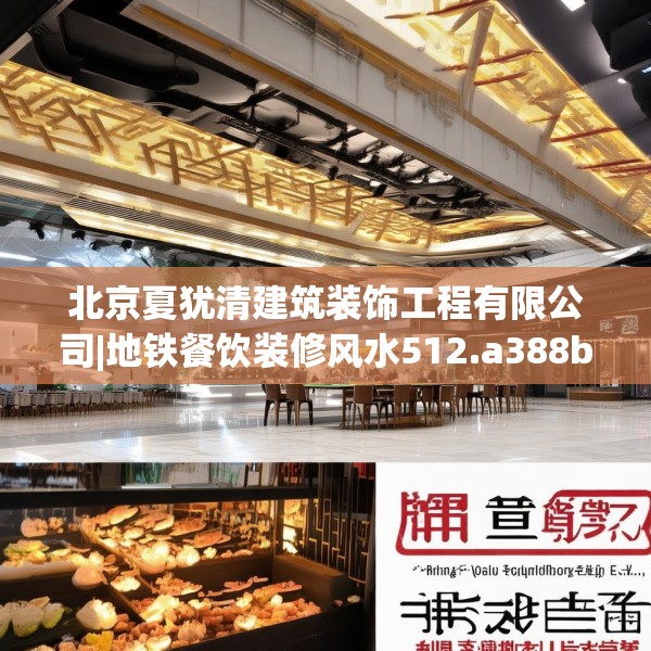 北京夏犹清建筑装饰工程有限公司|地铁餐饮装修风水512.a388b389c392fgy.399wew
