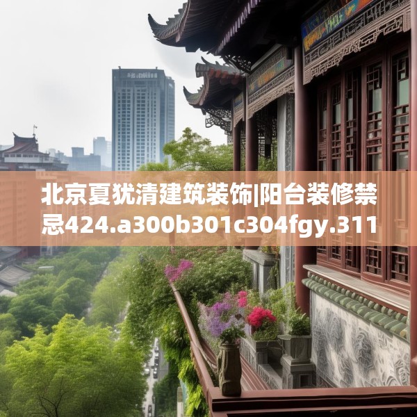 北京夏犹清建筑装饰|阳台装修禁忌424.a300b301c304fgy.311sdA