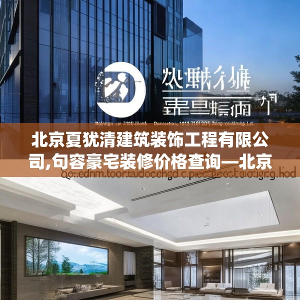 北京夏犹清建筑装饰工程有限公司,句容豪宅装修价格查询—北京夏犹清建筑装饰工程有限公司225.a101b102c105fgy.112fghfd