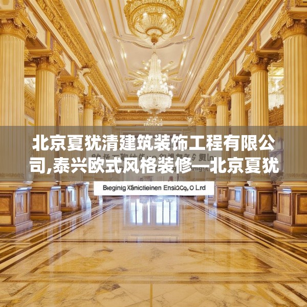 北京夏犹清建筑装饰工程有限公司,泰兴欧式风格装修—北京夏犹清建筑装饰工程有限公司596.a472b473c476fgy.48376658