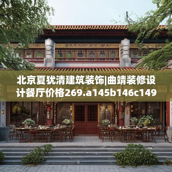 北京夏犹清建筑装饰|曲靖装修设计餐厅价格269.a145b146c149fgy.156bnbn