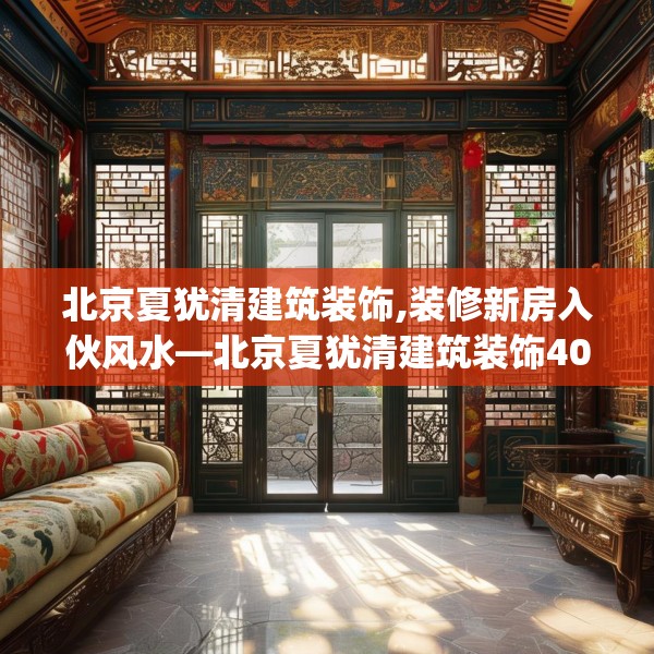 北京夏犹清建筑装饰,装修新房入伙风水—北京夏犹清建筑装饰407.a283b284c287fgy.294cvcx