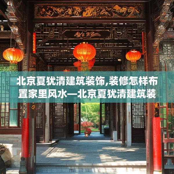北京夏犹清建筑装饰,装修怎样布置家里风水—北京夏犹清建筑装饰537.a413b414c417fgy.424fhsg