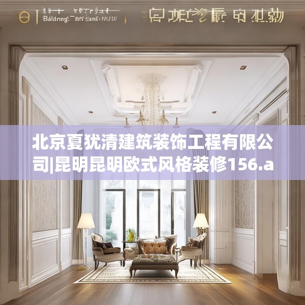 北京夏犹清建筑装饰工程有限公司|昆明昆明欧式风格装修156.a32b33c36fgy.43lkjl