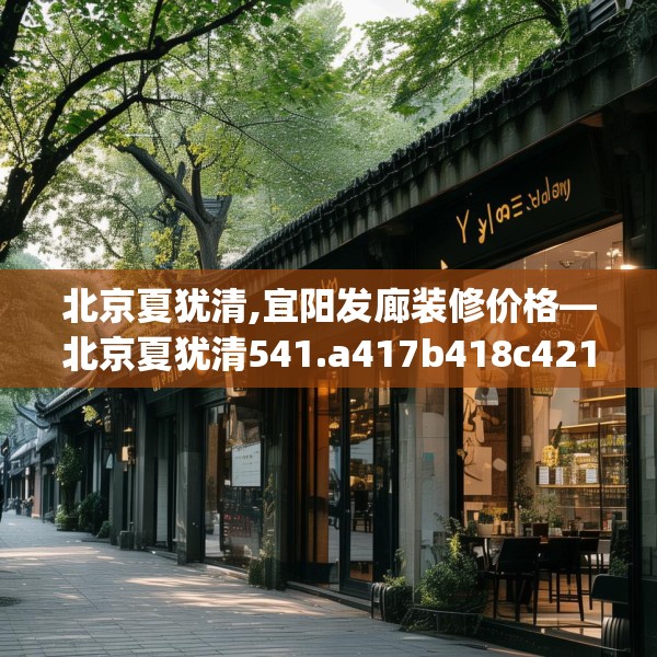 北京夏犹清,宜阳发廊装修价格—北京夏犹清541.a417b418c421fgy.428jhhj