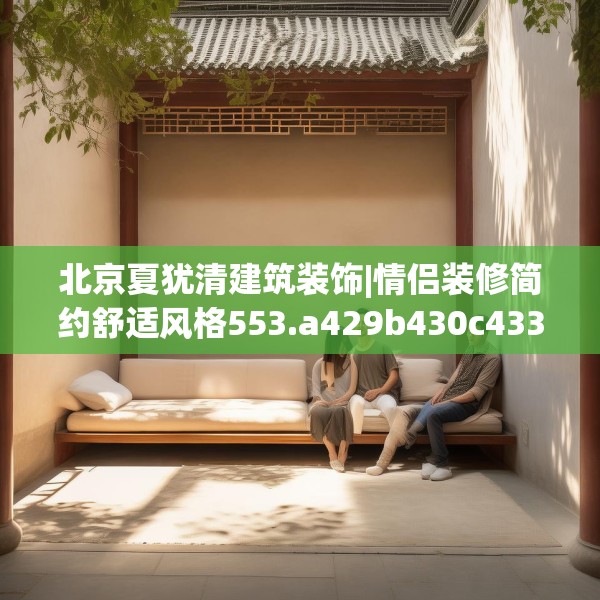 北京夏犹清建筑装饰|情侣装修简约舒适风格553.a429b430c433fgy.440poiy