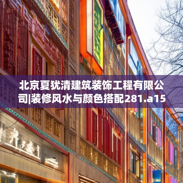 北京夏犹清建筑装饰工程有限公司|装修风水与颜色搭配281.a157b158c161fgy.168cvcx