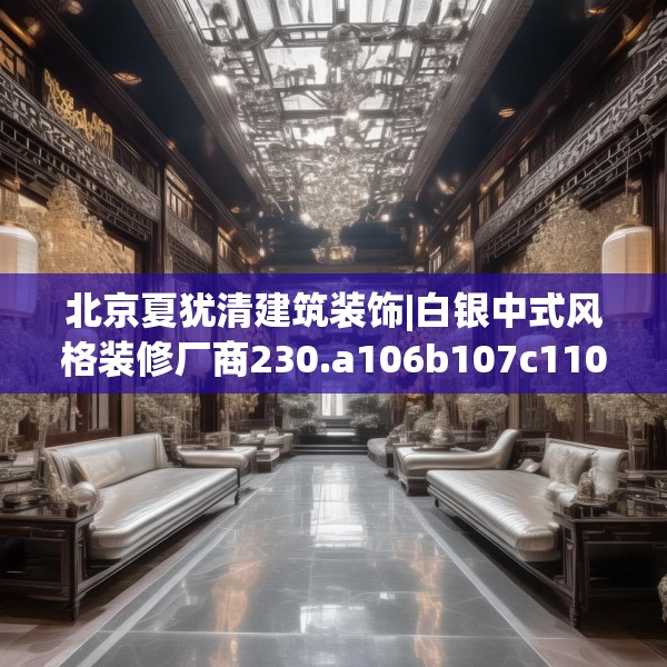 北京夏犹清建筑装饰|白银中式风格装修厂商230.a106b107c110fgy.117xczxv