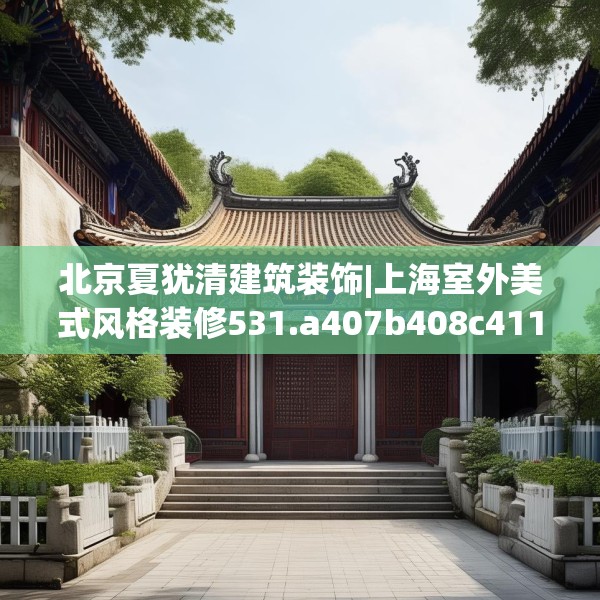 北京夏犹清建筑装饰|上海室外美式风格装修531.a407b408c411fgy.418fghfd