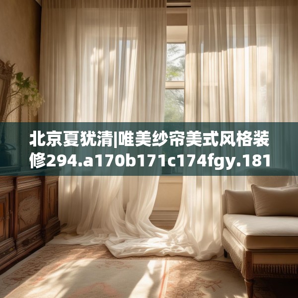 北京夏犹清|唯美纱帘美式风格装修294.a170b171c174fgy.181dsfds