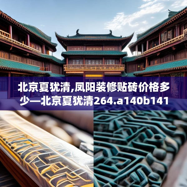 北京夏犹清,凤阳装修贴砖价格多少—北京夏犹清264.a140b141c144fgy.151lkjl