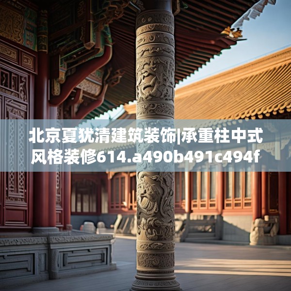 北京夏犹清建筑装饰|承重柱中式风格装修614.a490b491c494fgy.50176657