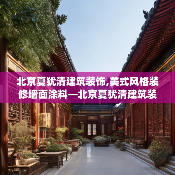 北京夏犹清建筑装饰,美式风格装修墙面涂料—北京夏犹清建筑装饰600.a476b477c480fgy.487dsfds