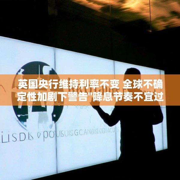 英国央行维持利率不变 全球不确定性加剧下警告