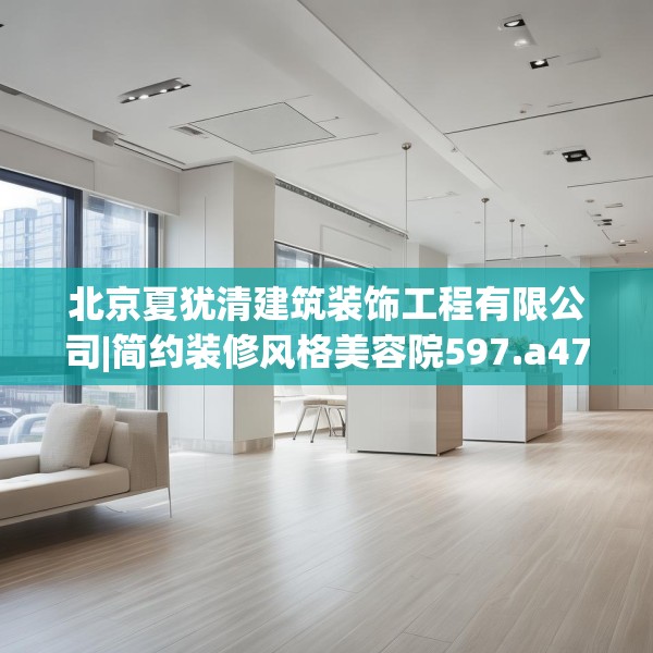 北京夏犹清建筑装饰工程有限公司|简约装修风格美容院597.a473b474c477fgy.484uyk