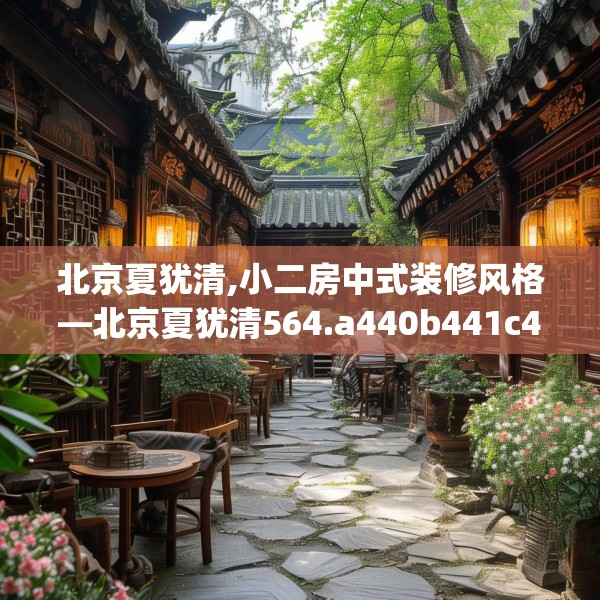 北京夏犹清,小二房中式装修风格—北京夏犹清564.a440b441c444fgy.451dsfds