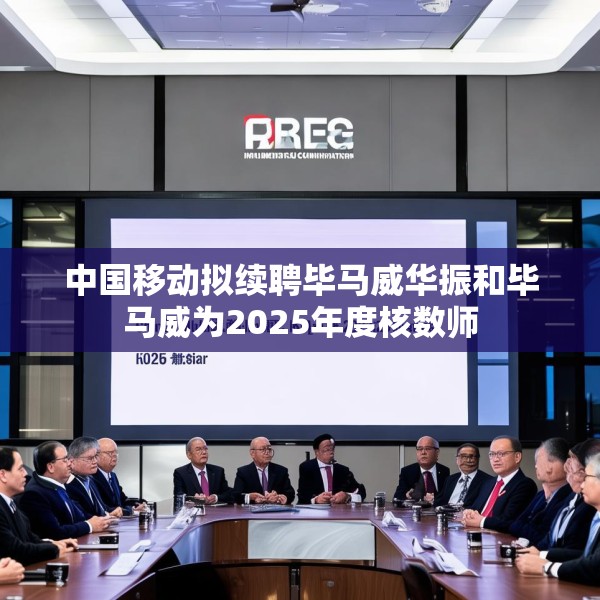 中国移动拟续聘毕马威华振和毕马威为2025年度核数师