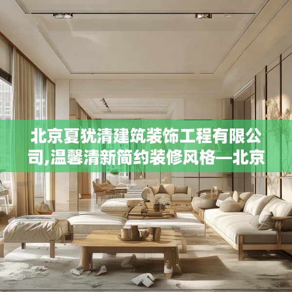 北京夏犹清建筑装饰工程有限公司,温馨清新简约装修风格—北京夏犹清建筑装饰工程有限公司495.a371b372c375fgy.382fghfd