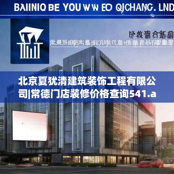 北京夏犹清建筑装饰工程有限公司|常德门店装修价格查询541.a417b418c421fgy.428jhhj