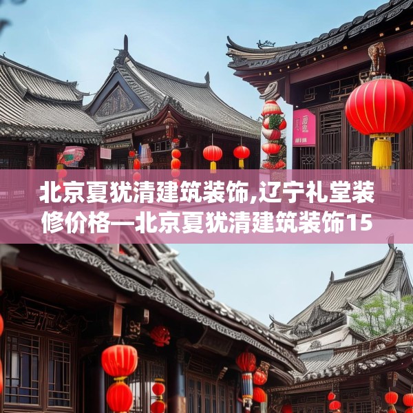 北京夏犹清建筑装饰,辽宁礼堂装修价格—北京夏犹清建筑装饰154.a30b31c34fgy.41sdA