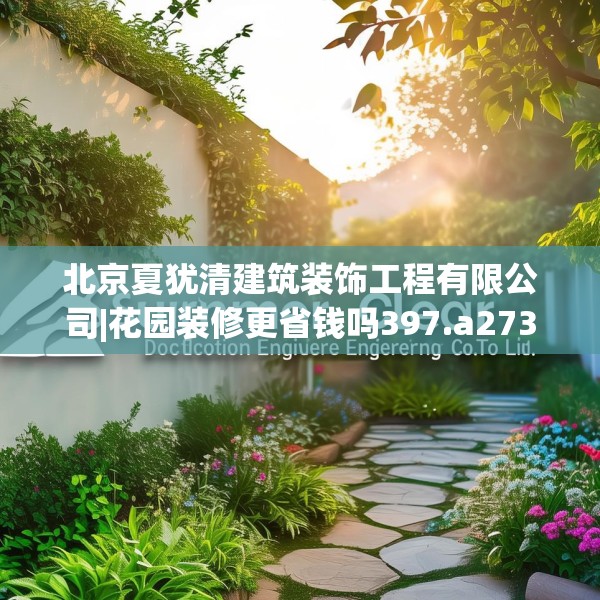 北京夏犹清建筑装饰工程有限公司|花园装修更省钱吗397.a273b274c277fgy.284jhhj