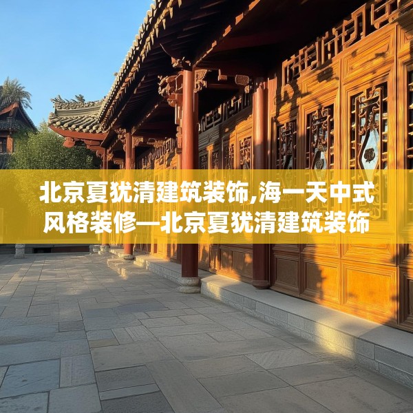北京夏犹清建筑装饰,海一天中式风格装修—北京夏犹清建筑装饰482.a358b359c362fgy.369xczxv