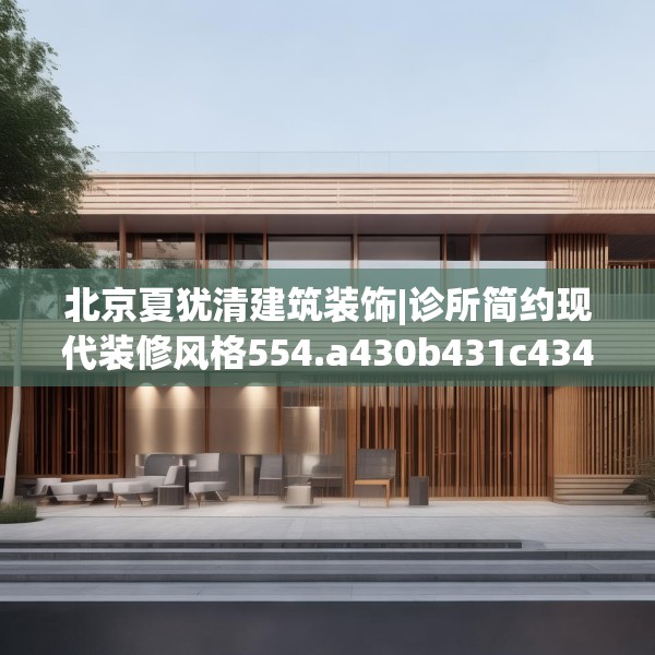 北京夏犹清建筑装饰|诊所简约现代装修风格554.a430b431c434fgy.441xczxv
