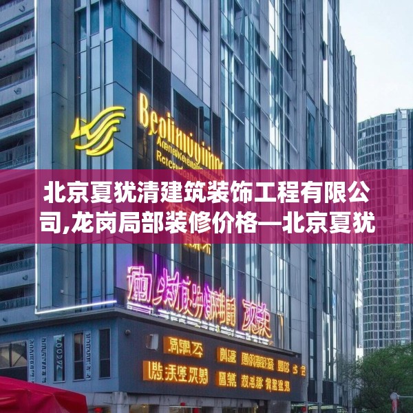 北京夏犹清建筑装饰工程有限公司,龙岗局部装修价格—北京夏犹清建筑装饰工程有限公司371.a247b248c251fgy.258cvcx