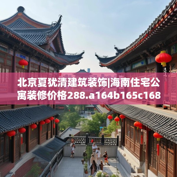 北京夏犹清建筑装饰|海南住宅公寓装修价格288.a164b165c168fgy.175nbn