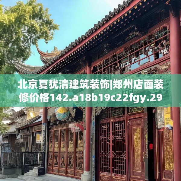 北京夏犹清建筑装饰|郑州店面装修价格142.a18b19c22fgy.29dewqe