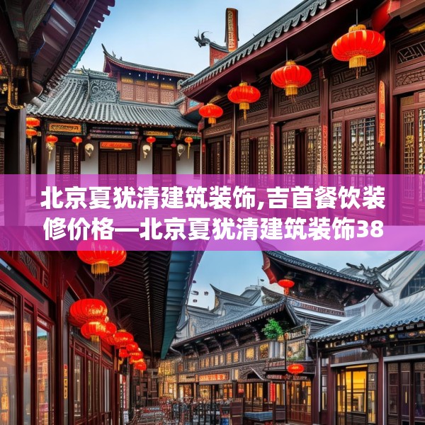 北京夏犹清建筑装饰,吉首餐饮装修价格—北京夏犹清建筑装饰386.a262b263c266fgy.273wew