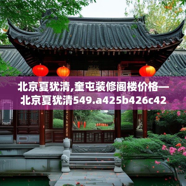 北京夏犹清,奎屯装修阁楼价格—北京夏犹清549.a425b426c429fgy.436fghfd