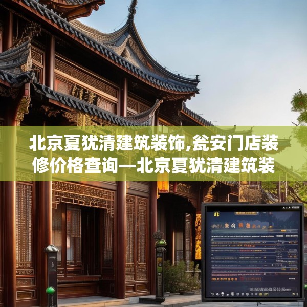 北京夏犹清建筑装饰,瓮安门店装修价格查询—北京夏犹清建筑装饰242.a118b119c122fgy.129wew