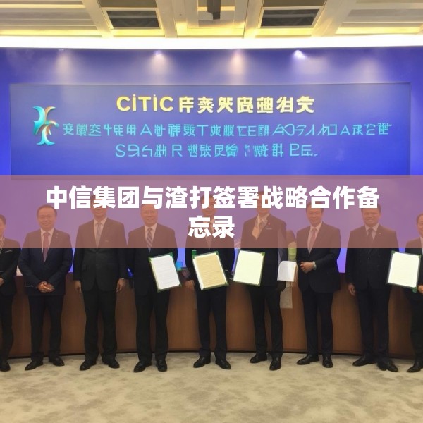 中信集团与渣打签署战略合作备忘录