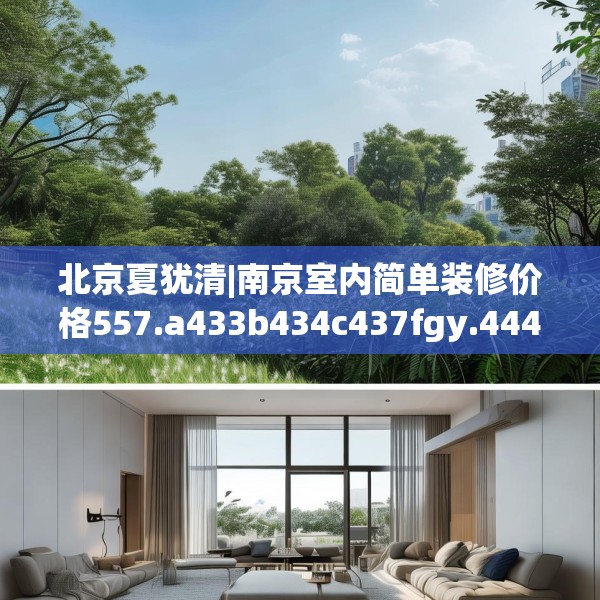 北京夏犹清|南京室内简单装修价格557.a433b434c437fgy.444bnbn