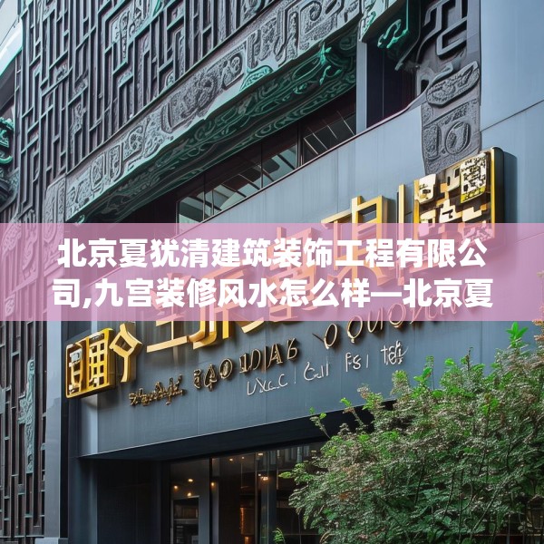 北京夏犹清建筑装饰工程有限公司,九宫装修风水怎么样—北京夏犹清建筑装饰工程有限公司131.a7b8c11fgy.18fds