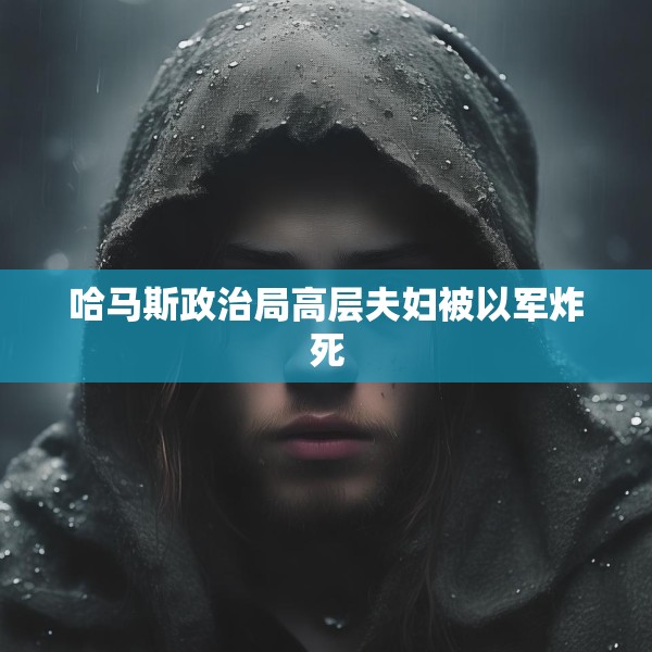 哈马斯政治局高层夫妇被以军炸死