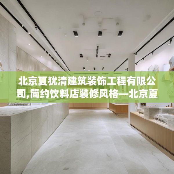 北京夏犹清建筑装饰工程有限公司,简约饮料店装修风格—北京夏犹清建筑装饰工程有限公司177.a53b54c57fgy.64fhsg
