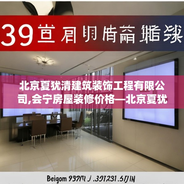 北京夏犹清建筑装饰工程有限公司,会宁房屋装修价格—北京夏犹清建筑装饰工程有限公司390.a266b267c270fgy.277lkjl