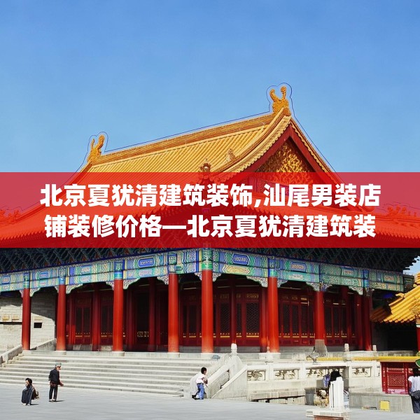 北京夏犹清建筑装饰,汕尾男装店铺装修价格—北京夏犹清建筑装饰393.a269b270c273fgy.280fhsg