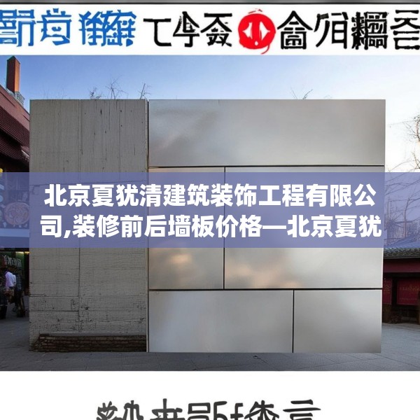 北京夏犹清建筑装饰工程有限公司,装修前后墙板价格—北京夏犹清建筑装饰工程有限公司454.a330b331c334fgy.341htyj