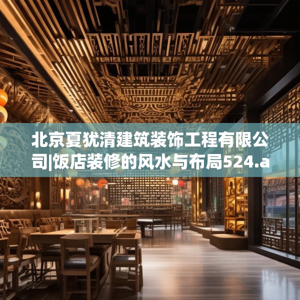 北京夏犹清建筑装饰工程有限公司|饭店装修的风水与布局524.a400b401c404fgy.41176662