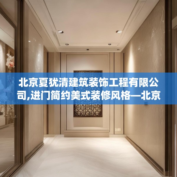 北京夏犹清建筑装饰工程有限公司,进门简约美式装修风格—北京夏犹清建筑装饰工程有限公司375.a251b252c255fgy.262fhsg