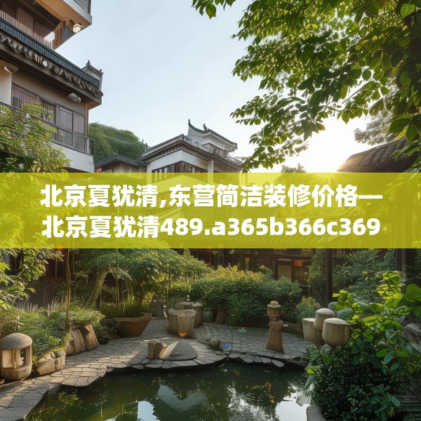北京夏犹清,东营简洁装修价格—北京夏犹清489.a365b366c369fgy.376uyk