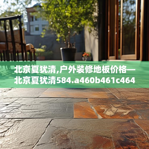 北京夏犹清,户外装修地板价格—北京夏犹清584.a460b461c464fgy.471wew