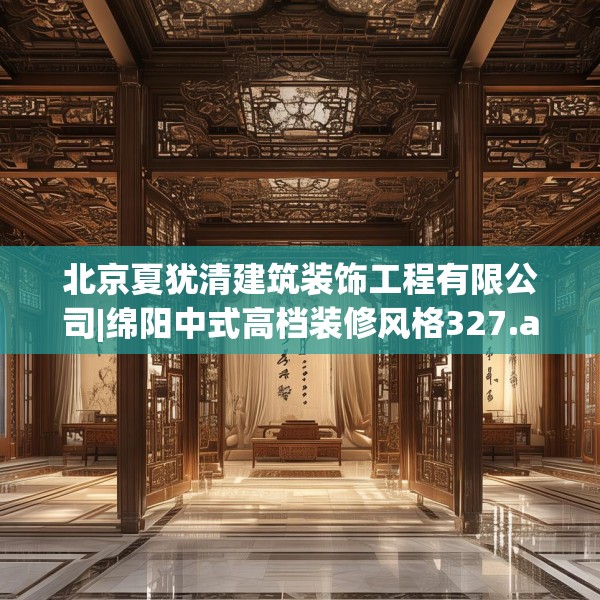 北京夏犹清建筑装饰工程有限公司|绵阳中式高档装修风格327.a203b204c207fgy.214uyk