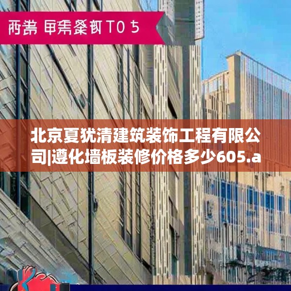 北京夏犹清建筑装饰工程有限公司|遵化墙板装修价格多少605.a481b482c485fgy.492cvcx