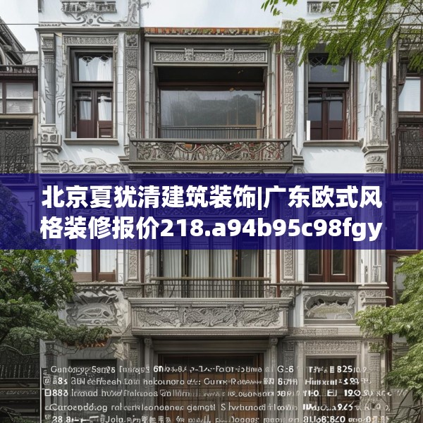 北京夏犹清建筑装饰|广东欧式风格装修报价218.a94b95c98fgy.10576679