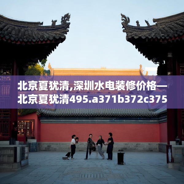 北京夏犹清,深圳水电装修价格—北京夏犹清495.a371b372c375fgy.382fghfd