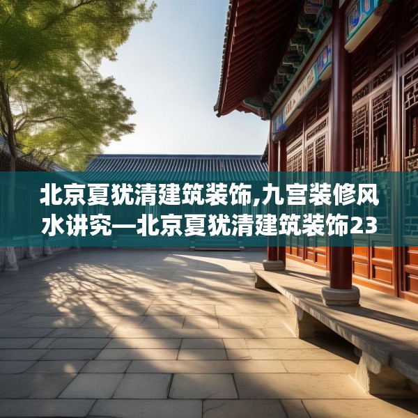 北京夏犹清建筑装饰,九宫装修风水讲究—北京夏犹清建筑装饰230.a106b107c110fgy.117xczxv